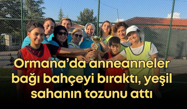 Ormana'da anneanneler bağı bahçeyi bıraktı, yeşil sahanın tozunu attı