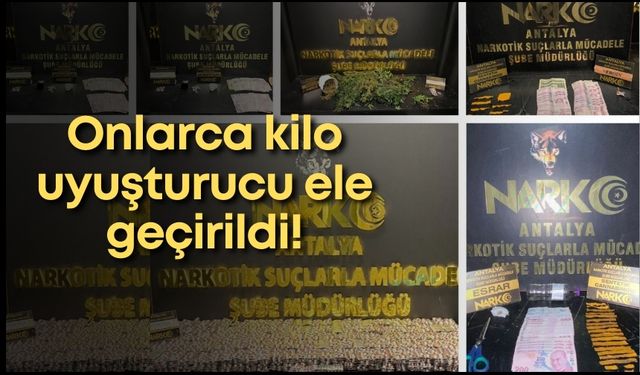 Antalya'da narkotik operasyonu: Onlarca kilo uyuşturucu ele geçirildi!