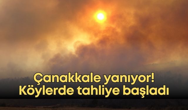 Çanakkale yanıyor! Köylerde tahliye başladı