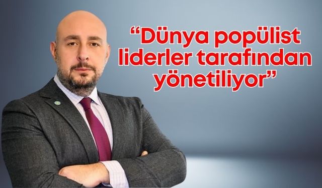 Uğur Poyraz'dan çarpıcı iddialar: "Dünya popülist liderler tarafından yönetiliyor"