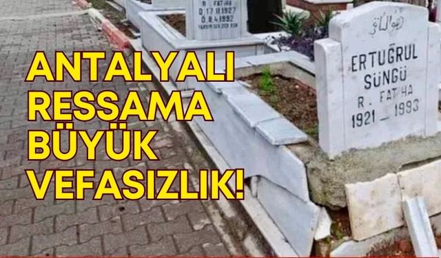 Antalyalı ressam merhum Ertuğrul Süngü’ye büyük vefasızlık!