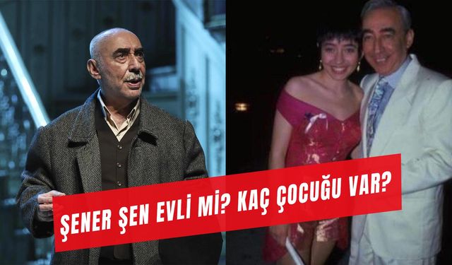 Şener Şen Evli Mi? Ünlü Aktörün Kaç Çocuğu Var?