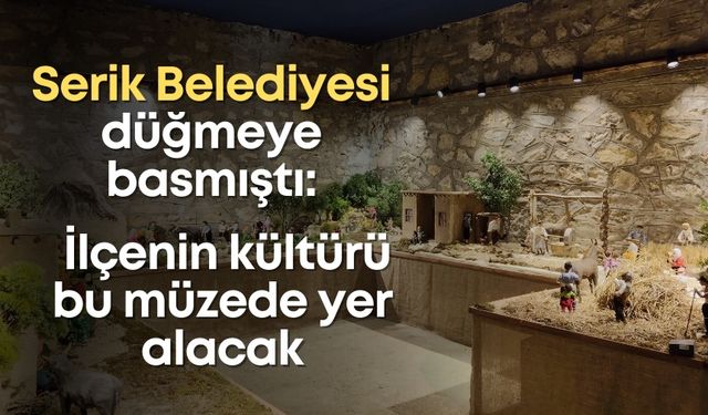Serik Belediyesi düğmeye basmıştı: İlçenin kültürü bu müzede yer alacak