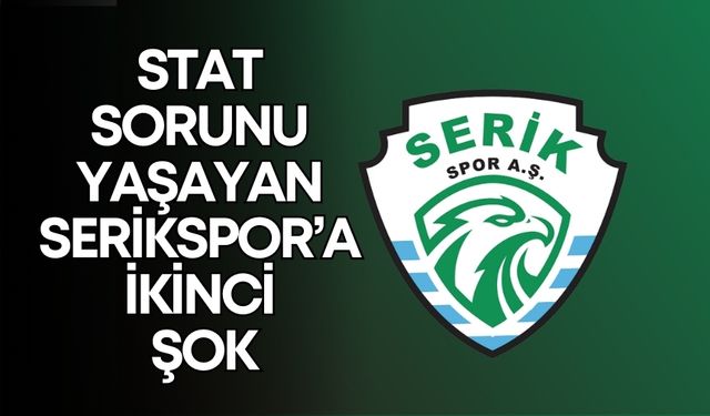 Stat sorunu yaşayan Serikspor’a ikinci şok