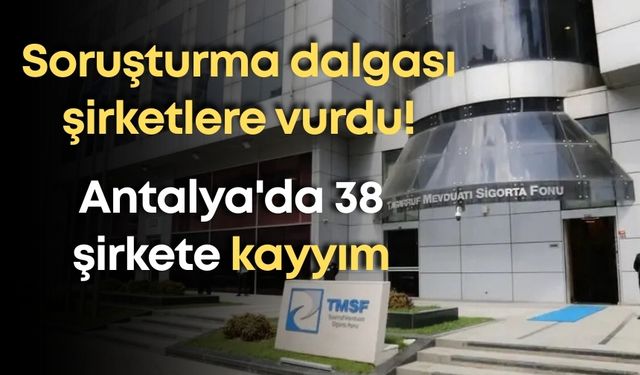 Antalya'da soruşturma dalgası şirketleri vurdu! 38 şirkete kayyım