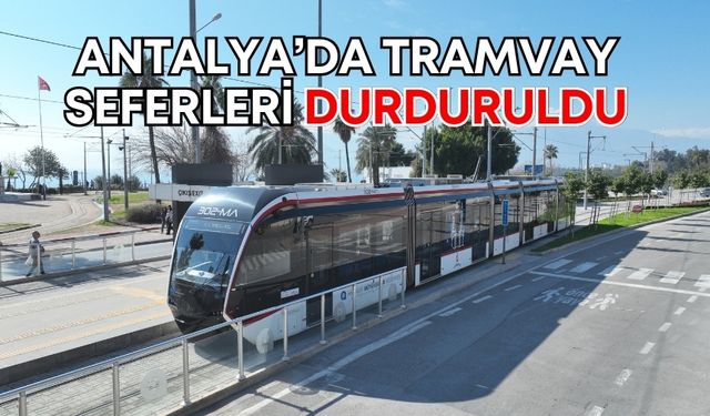Antalya’da tramvay seferleri durduruldu!