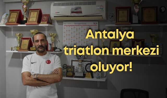 Antalya triatlon merkezi oluyor!