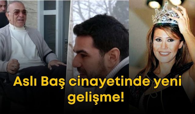 Aslı Baş cinayetinde yeni gelişme!