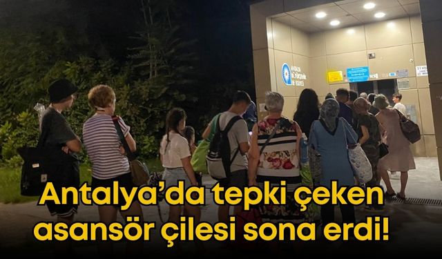 Antalya’da tepki çeken asansör çilesi sona erdi!
