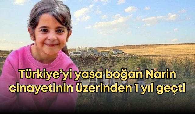 Türkiye’yi yasa boğan Narin cinayetinin üzerinden 1 yıl geçti