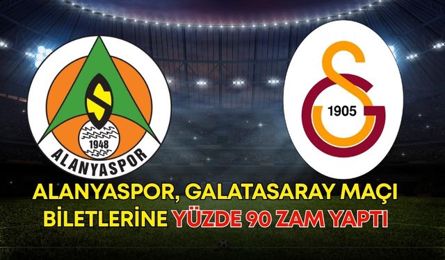 Alanyaspor, Galatasaray maçı biletlerine yüzde 90 zam yaptı!