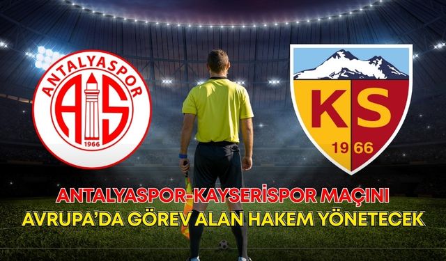 Antalyaspor-Kayserispor maçını Avrupa’da görev alan hakem yönetecek