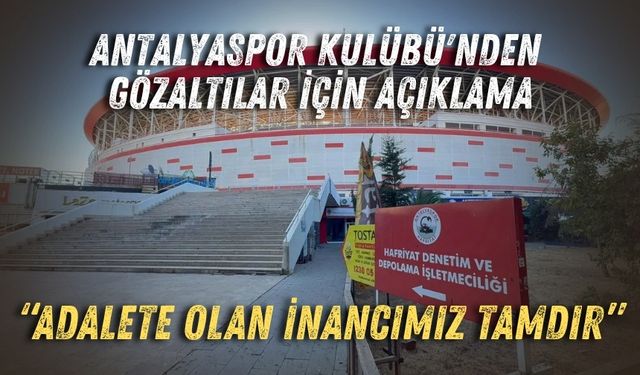 Antalyaspor Kulübü'nden gözaltılar için açıklama: “Adalete olan inancımız tamdır”