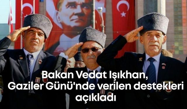 Bakan Vedat Işıkhan, Gaziler Günü'nde verilen destekleri açıkladı
