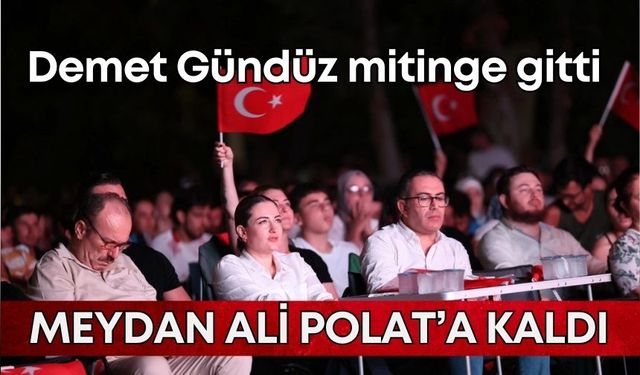 Demet Gündüz mitinge gitti, meydan Ali Polat'a kaldı