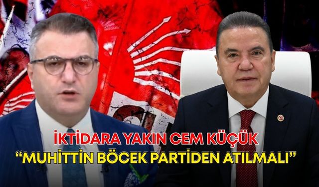 İktidara yakın Cem Küçük, CHP'ye akıl verdi: “Muhittin Böcek partiden atılmalı”