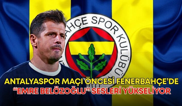 Antalyaspor maçı öncesi Fenerbahçe’de “Emre Belözoğlu” sesleri yükseliyor