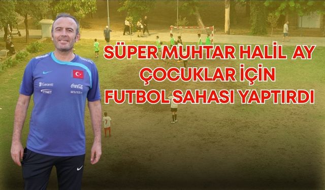 Antalya’nın süper muhtarı Halil Ay, çocuklar için futbol sahası yaptırdı