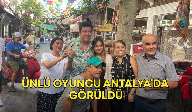 Ünlü oyuncu Antalya’da görüldü! Hayranları fotoğraf çektirmek için sıraya girdi