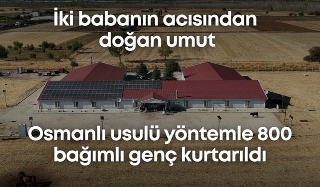 İki babanın acısından doğan umut: Osmanlı usulü yöntemle 800 bağımlı genç kurtarıldı
