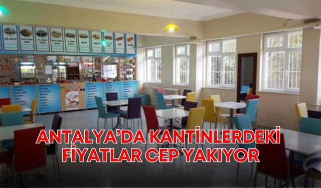 Antalya’da kantinlerdeki fiyatlar cep yakıyor