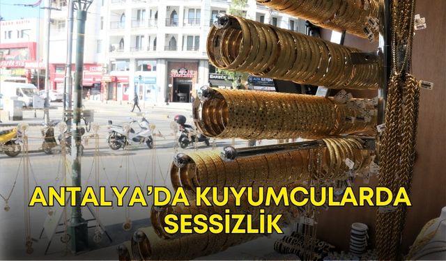 Antalya’da kuyumcularda sessizlik! Altın fiyatları hangi yönde gidecek