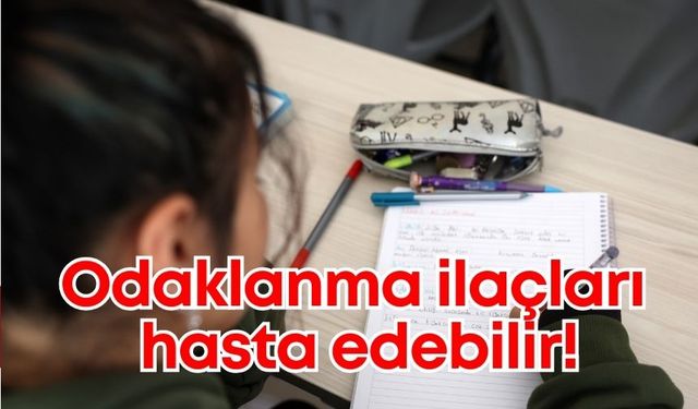 Öğrenciler bu haber sizin için! Odaklanma ilaçları hasta edebilir