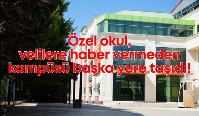 Özel okul, velilere haber vermeden kampüsü başka yere taşıdı!