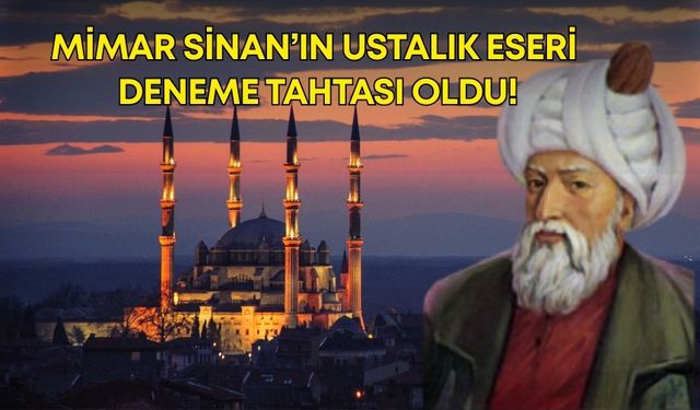 Mimar Sinan’ın ustalık eseri deneme tahtası oldu!