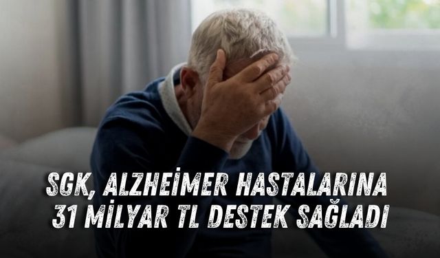 SGK, Alzheimer hastalarına 31 milyar TL destek sağladı