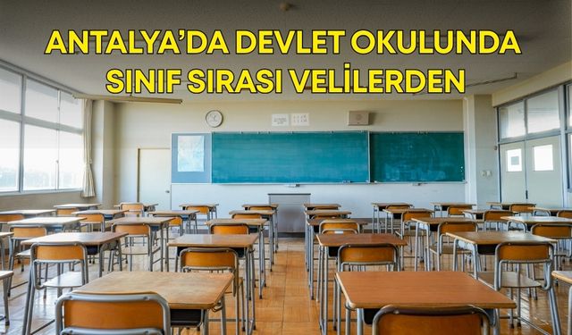 Antalya’da devlet okulunda sınıf sırası velilerden!