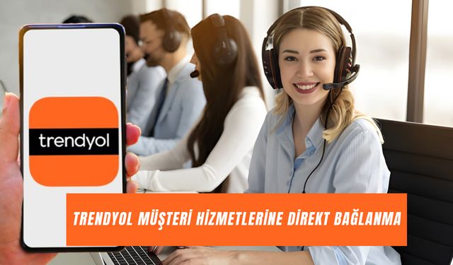 Trendyol Müşteri Hizmetleri Direkt Bağlanma: Hangi Tuşlara Basılmalı?