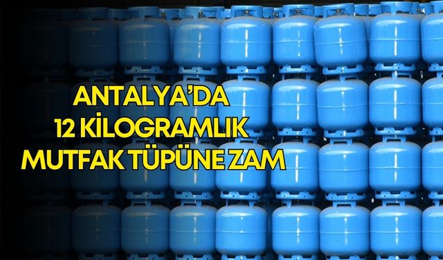Antalya’da 12 kilogramlık mutfak tüpüne zam