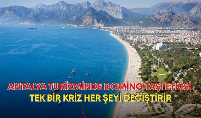 Antalya turizminde domino taşı etkisi! Tek bir kriz her şeyi değiştirir