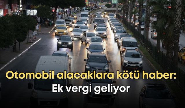 Otomobil alacaklara kötü haber: Ek vergi geliyor