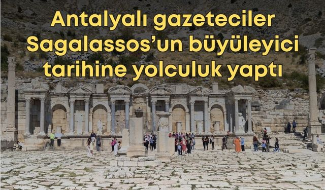 Antalyalı gazeteciler Sagalassos’un büyüleyici tarihine yolculuk yaptı