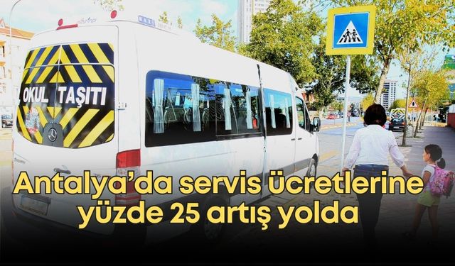 Antalya’da velilere kötü haber! Servis ücretlerine yüzde 25 artış yolda
