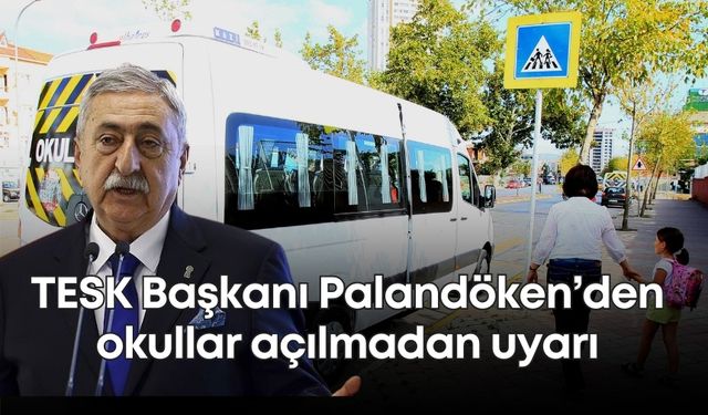 TESK Başkanı Palandöken’den okullar açılmadan uyarı