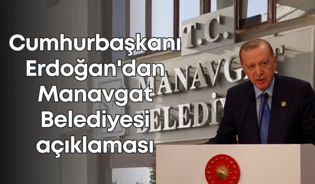 Cumhurbaşkanı Erdoğan'dan Manavgat Belediyesi açıklaması
