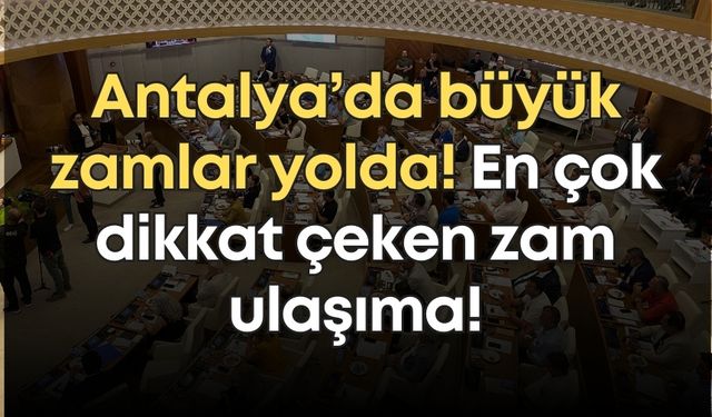 Antalya’da büyük zamlar yolda! En çok dikkat çeken zam ulaşıma!