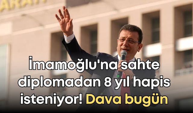 İmamoğlu'na sahte diplomadan 8 yıl hapis isteniyor! Dava bugün