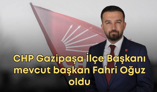 CHP Gazipaşa İlçe Başkanı mevcut başkan Fahri Oğuz oldu