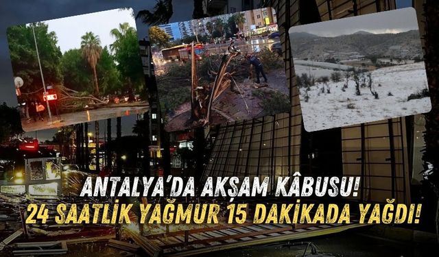 Antalya’da akşam kâbusu! 24 saatlik yağmur 15 dakikada yağdı!