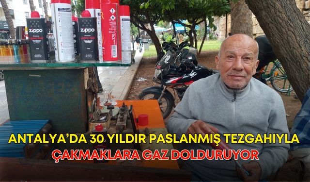 Antalya’da 30 yıldır paslanmış tezgahıyla çakmaklara gaz dolduruyor!