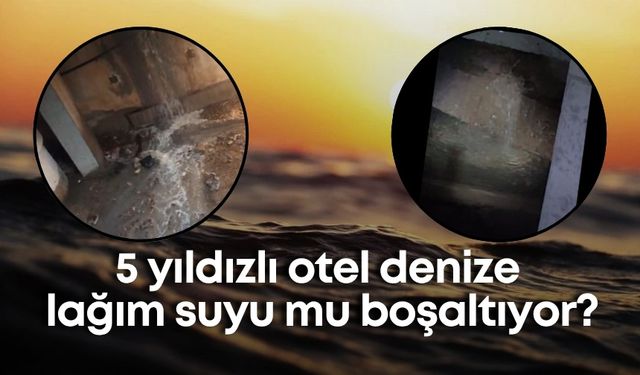 Alanya'da çevre kirliliği alarmı! 5 yıldızlı otel denize lağım suyu mu boşaltıyor?