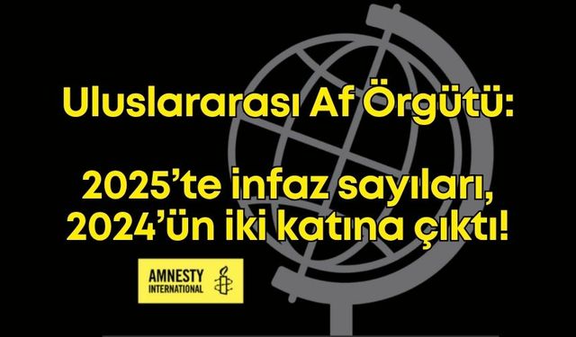 Uluslararası Af Örgütü: 2025’te infaz sayıları 2024’ün iki katına çıktı!