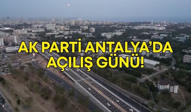 AK Parti Antalya’da açılış günü! Köprülü kavşaklar ve ilçe yolu…