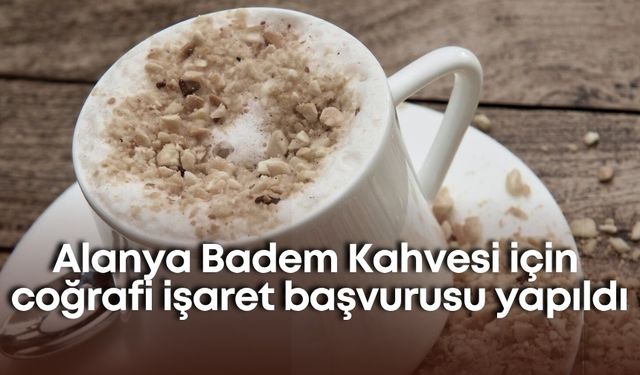 Alanya Badem Kahvesi için coğrafi işaret başvurusu yapıldı