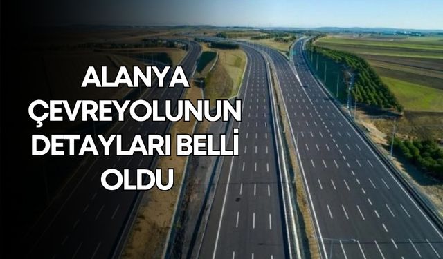 Alanya çevreyolunun detayları belli oldu! İşte yeni bağlantı kavşak düzeni