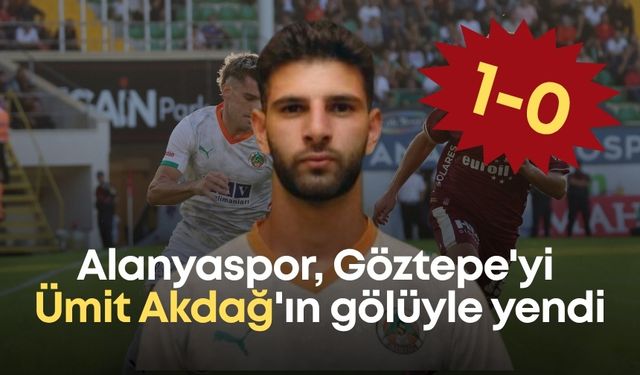 Alanyaspor, Göztepe'yi Ümit Akdağ'ın gölüyle 1-0 yendi